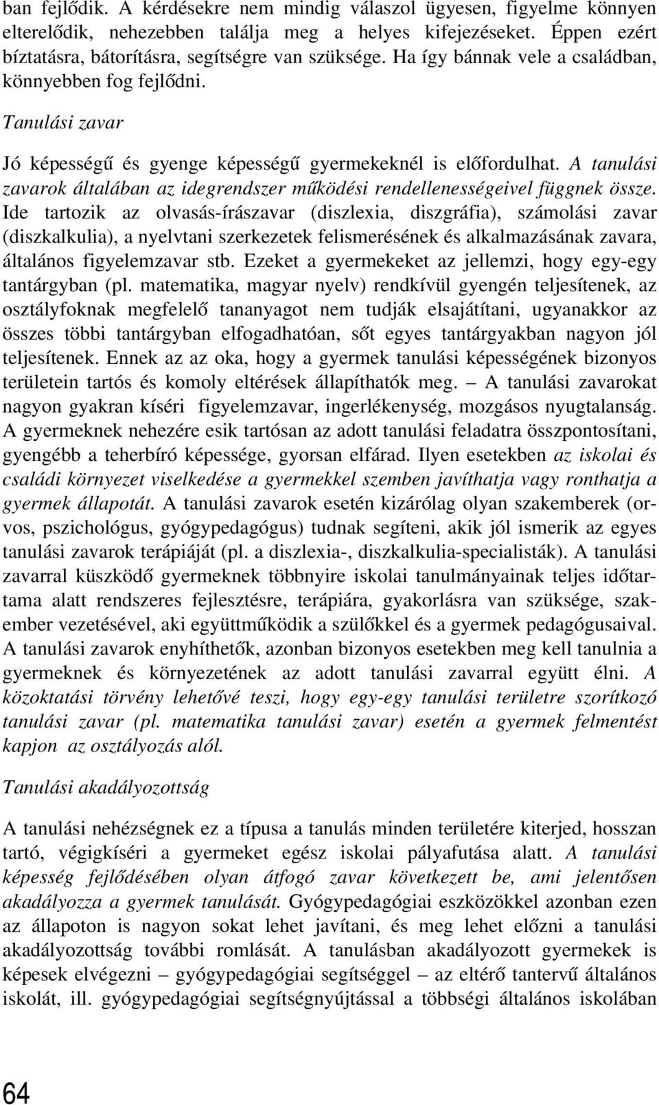 A tanulási zavarok általában az idegrendszer mûködési rendellenességeivel függnek össze.