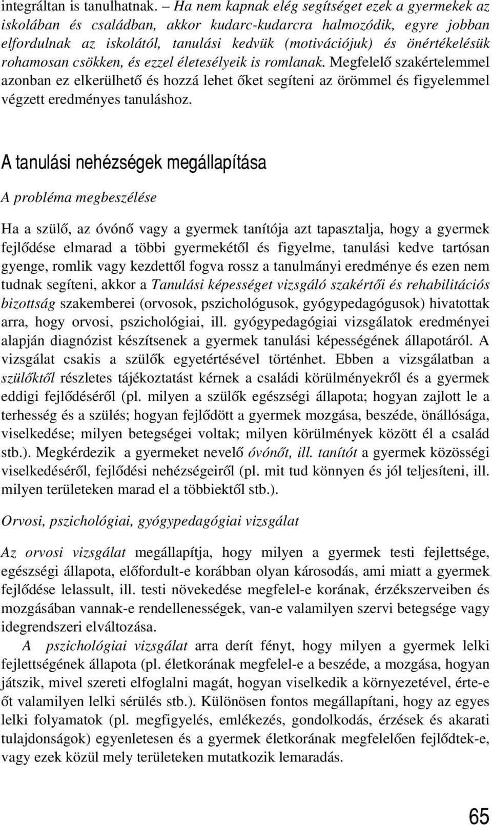 rohamosan csökken, és ezzel életesélyeik is romlanak. Megfelelõ szakértelemmel azonban ez elkerülhetõ és hozzá lehet õket segíteni az örömmel és figyelemmel végzett eredményes tanuláshoz.