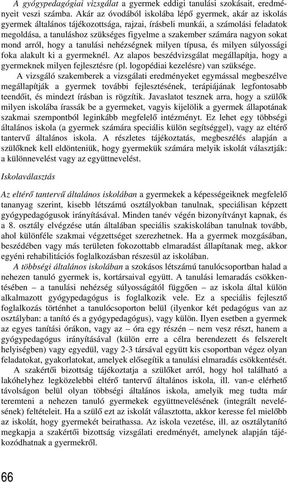 nagyon sokat mond arról, hogy a tanulási nehézségnek milyen típusa, és milyen súlyossági foka alakult ki a gyermeknél.