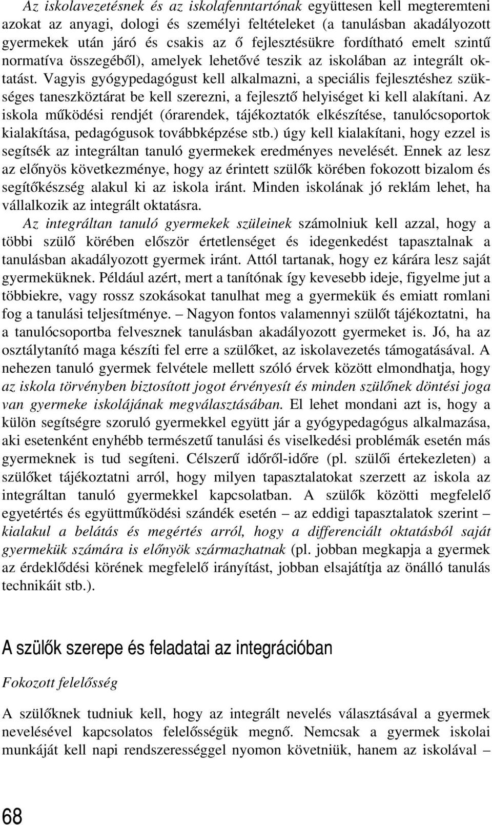 Vagyis gyógypedagógust kell alkalmazni, a speciális fejlesztéshez szükséges taneszköztárat be kell szerezni, a fejlesztõ helyiséget ki kell alakítani.