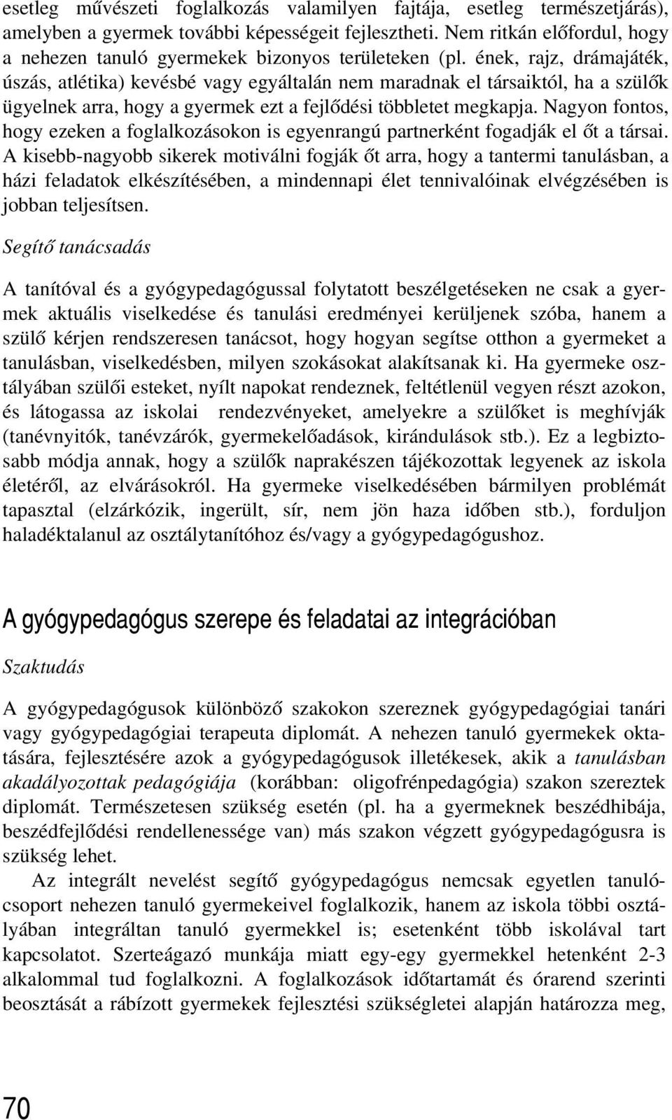 ének, rajz, drámajáték, úszás, atlétika) kevésbé vagy egyáltalán nem maradnak el társaiktól, ha a szülõk ügyelnek arra, hogy a gyermek ezt a fejlõdési többletet megkapja.