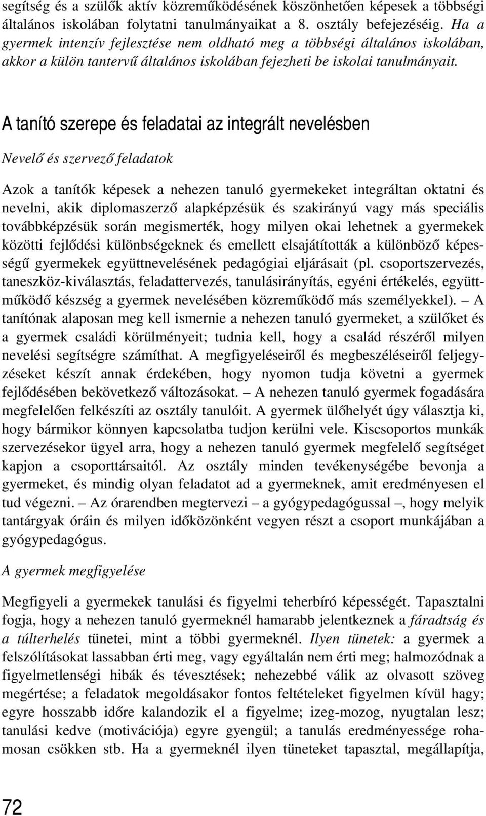 A tanító szerepe és feladatai az integrált nevelésben Nevelõ és szervezõ feladatok Azok a tanítók képesek a nehezen tanuló gyermekeket integráltan oktatni és nevelni, akik diplomaszerzõ alapképzésük