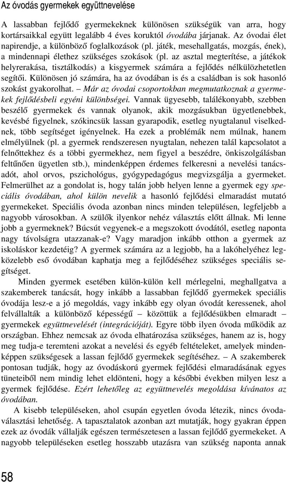 az asztal megterítése, a játékok helyrerakása, tisztálkodás) a kisgyermek számára a fejlõdés nélkülözhetetlen segítõi.