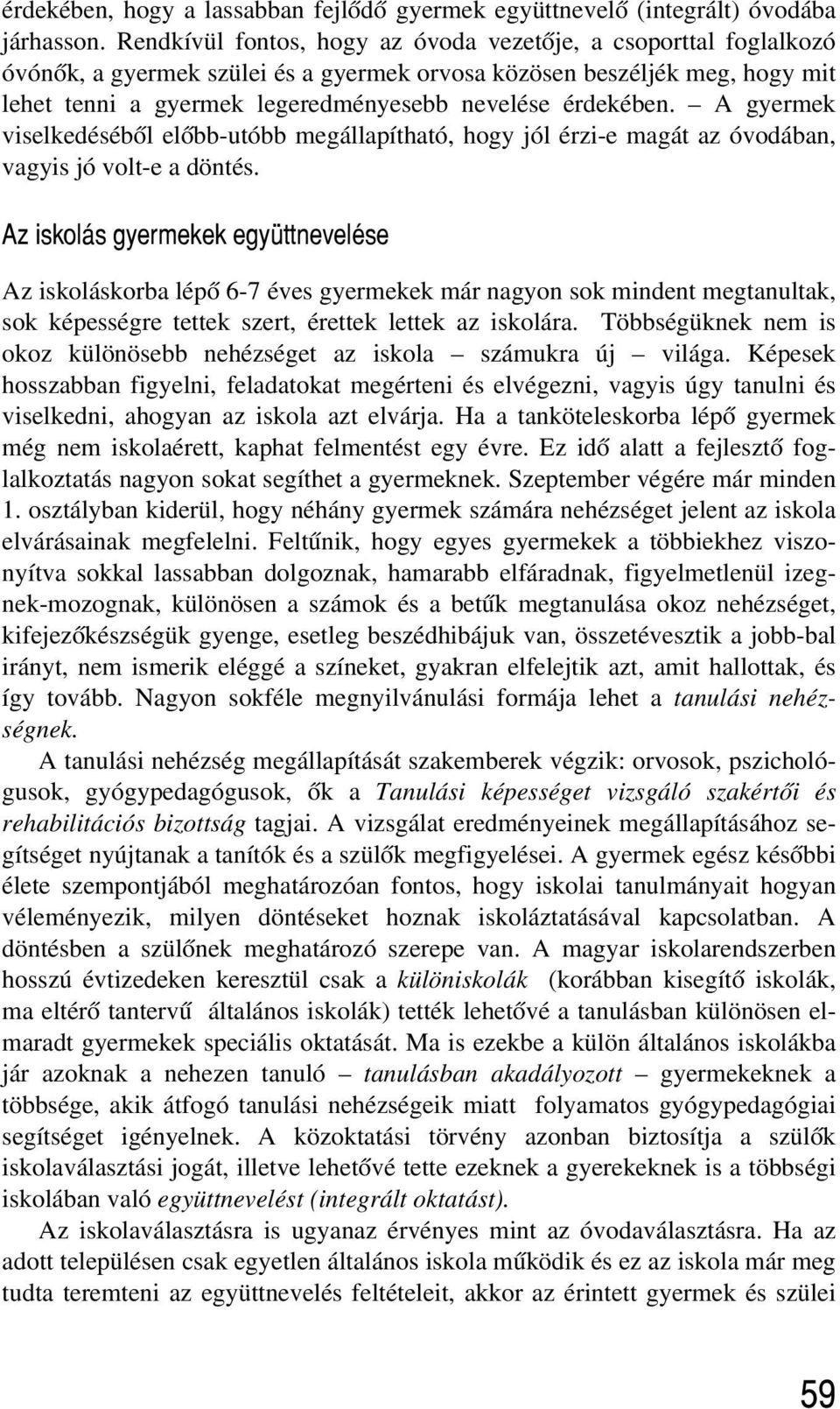 érdekében. A gyermek viselkedésébõl elõbb-utóbb megállapítható, hogy jól érzi-e magát az óvodában, vagyis jó volt-e a döntés.