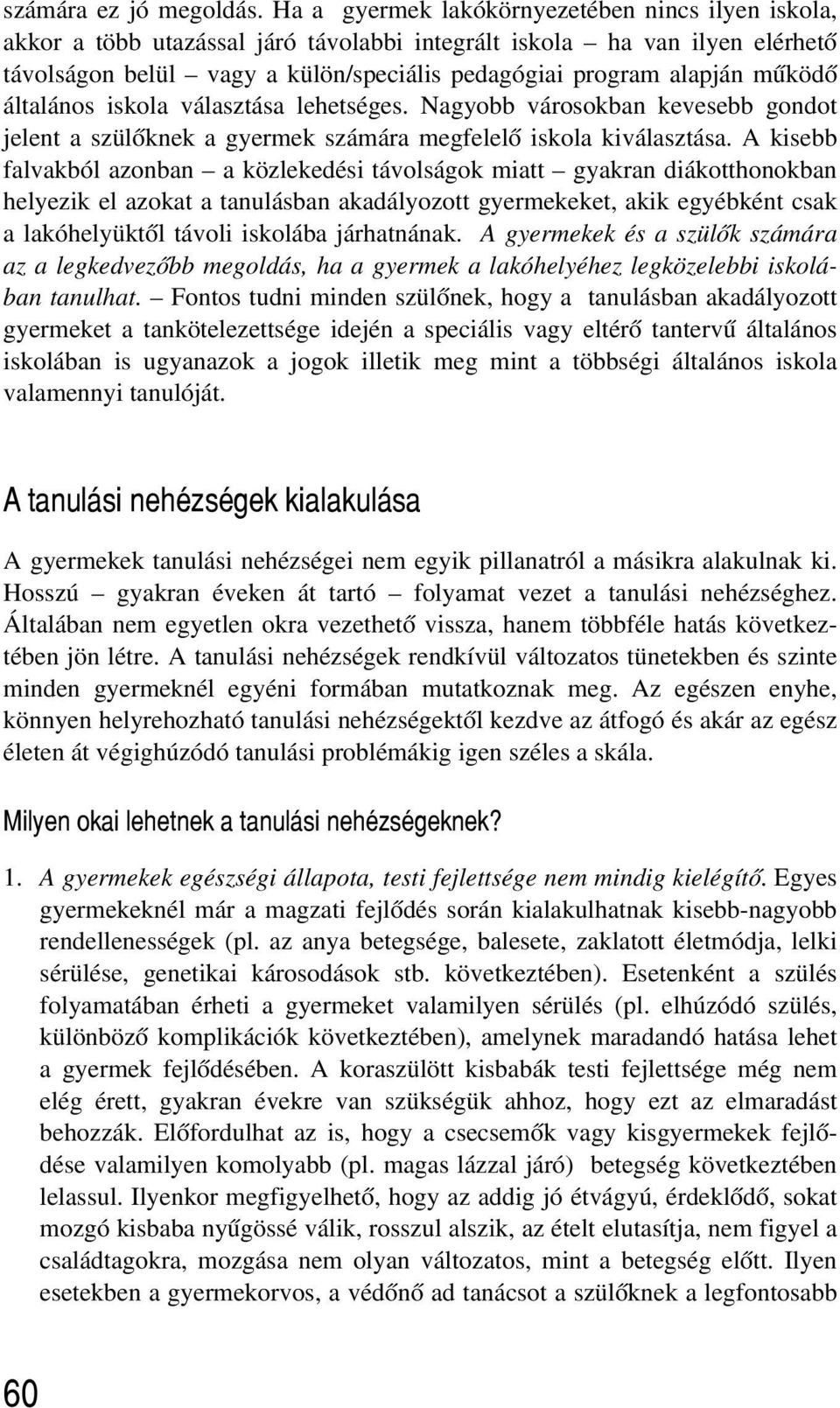 mûködõ általános iskola választása lehetséges. Nagyobb városokban kevesebb gondot jelent a szülõknek a gyermek számára megfelelõ iskola kiválasztása.