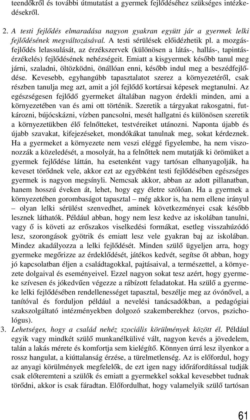Emiatt a kisgyermek késõbb tanul meg járni, szaladni, öltözködni, önállóan enni, késõbb indul meg a beszédfejlõdése.