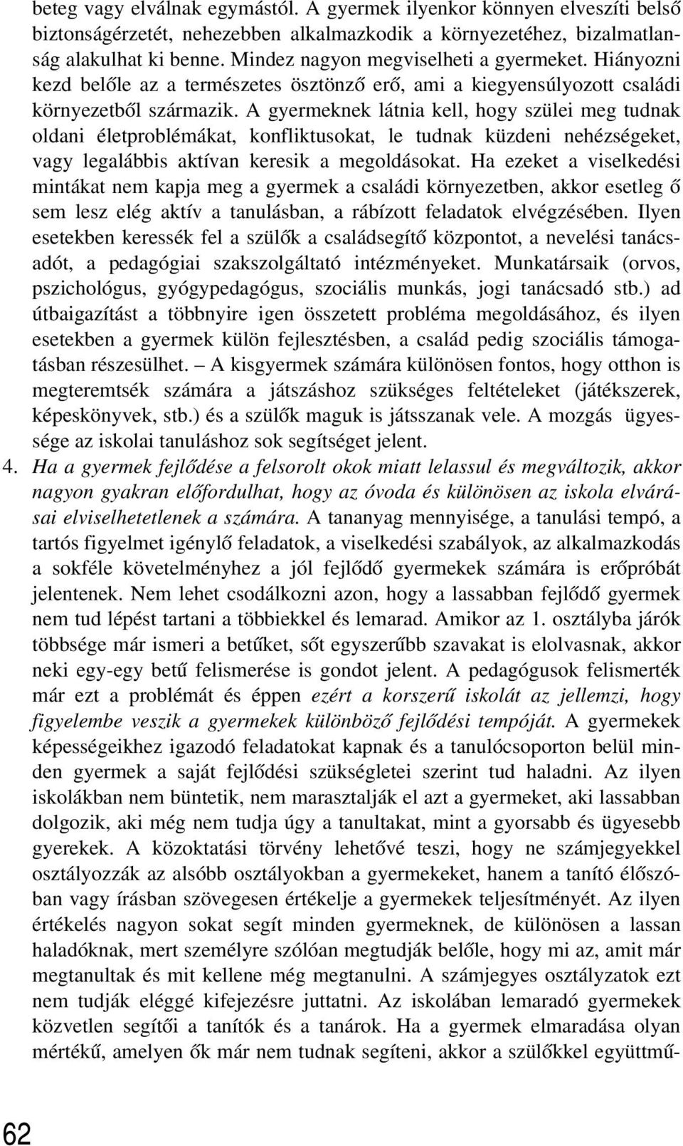 A gyermeknek látnia kell, hogy szülei meg tudnak oldani életproblémákat, konfliktusokat, le tudnak küzdeni nehézségeket, vagy legalábbis aktívan keresik a megoldásokat.