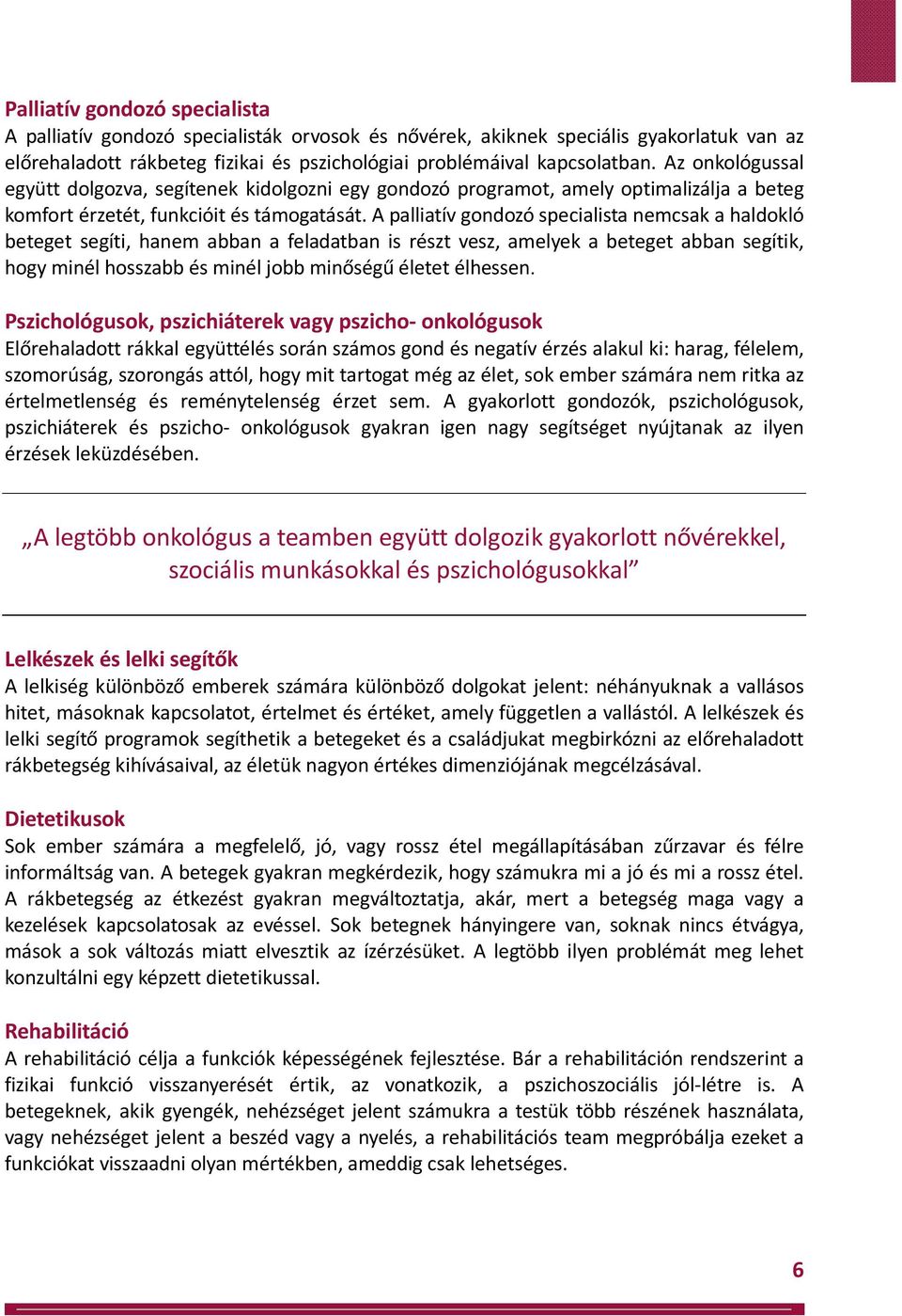 A palliatív gondozó specialista nemcsak a haldokló beteget segíti, hanem abban a feladatban is részt vesz, amelyek a beteget abban segítik, hogy minél hosszabb és minél jobb minőségű életet élhessen.