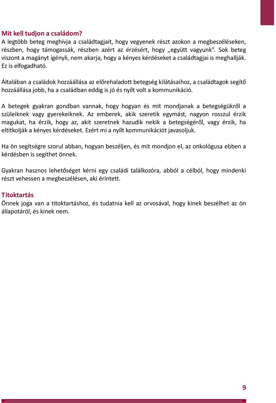 Általában a családok hozzáállása az előrehaladott betegség kilátásaihoz, a családtagok segítő hozzáállása jobb, ha a családban eddig is jó és nyílt volt a kommunikáció.