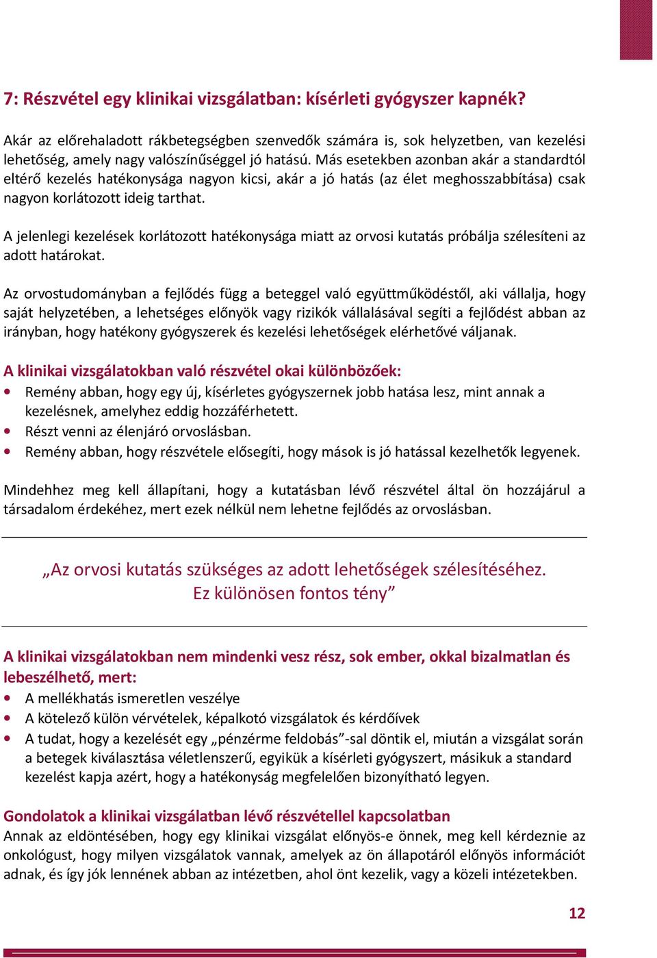 Más esetekben azonban akár a standardtól eltérő kezelés hatékonysága nagyon kicsi, akár a jó hatás (az élet meghosszabbítása) csak nagyon korlátozott ideig tarthat.