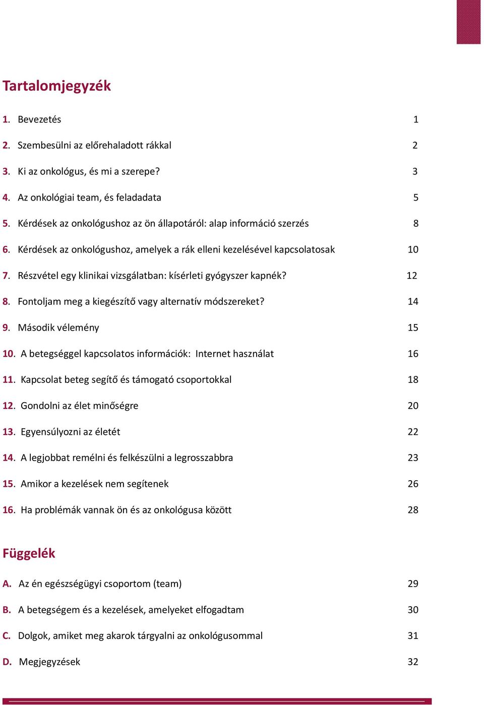 Részvétel egy klinikai vizsgálatban: kísérleti gyógyszer kapnék? 12 8. Fontoljam meg a kiegészítő vagy alternatív módszereket? 14 9. Második vélemény 15 10.