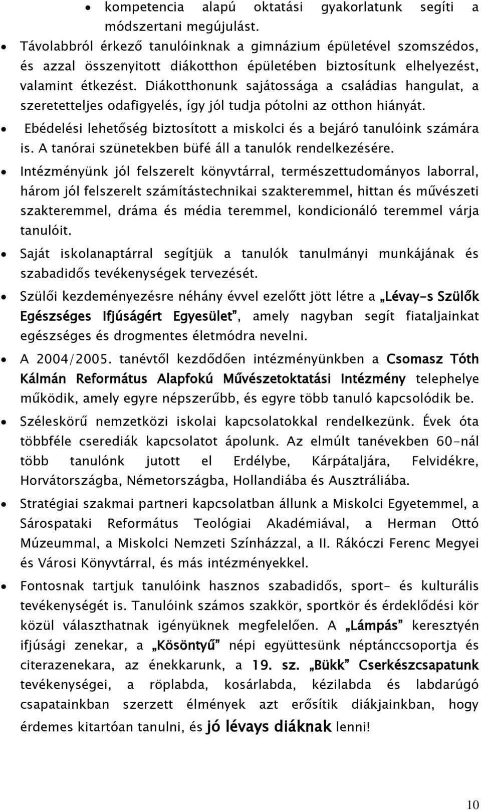 Diákotthonunk sajátossága a családias hangulat, a szeretetteljes odafigyelés, így jól tudja pótolni az otthon hiányát. Ebédelési lehetőség biztosított a miskolci és a bejáró tanulóink számára is.