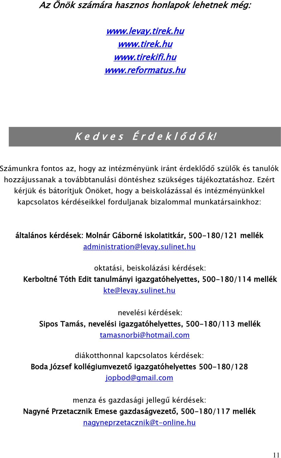 Ezért kérjük és bátorítjuk Önöket, hogy a beiskolázással és intézményünkkel kapcsolatos kérdéseikkel forduljanak bizalommal munkatársainkhoz: általános kérdések: Molnár Gáborné iskolatitkár,