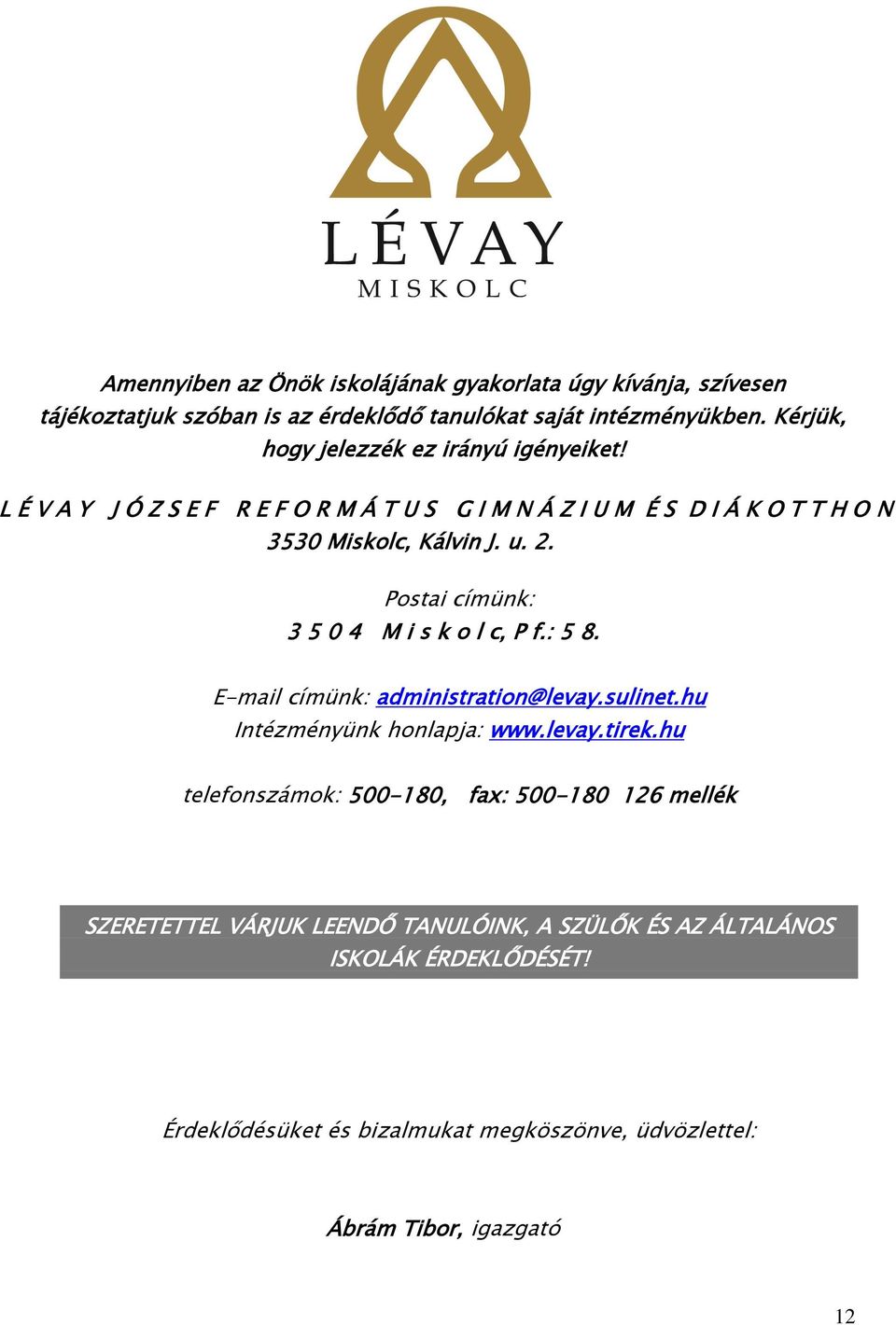 Postai címünk: 3 5 0 4 M i s k o l c, P f.: 5 8. E-mail címünk: administration@levay.sulinet.hu Intézményünk honlapja: www.levay.tirek.