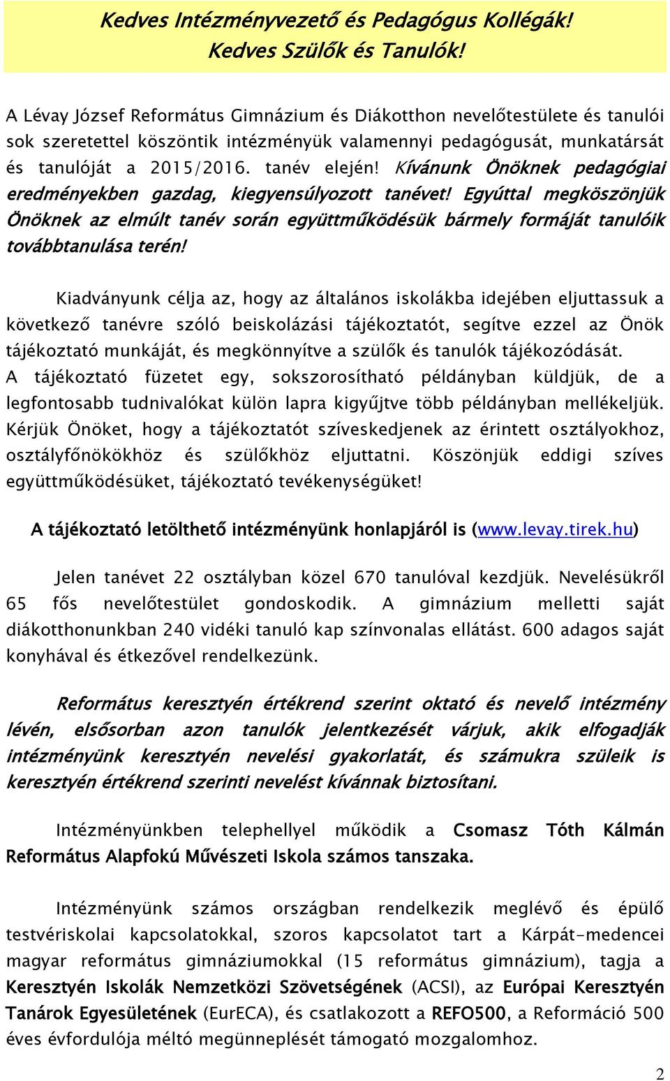 Kívánunk Önöknek pedagógiai eredményekben gazdag, kiegyensúlyozott tanévet! Egyúttal megköszönjük Önöknek az elmúlt tanév során együttműködésük bármely formáját tanulóik továbbtanulása terén!