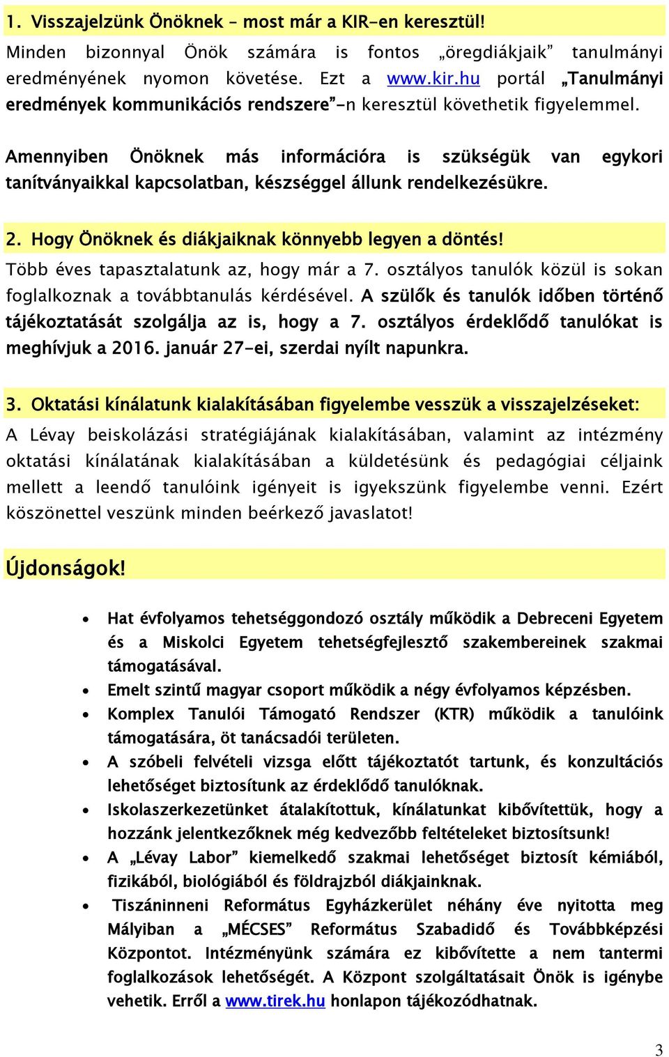 Amennyiben Önöknek más információra is szükségük van egykori tanítványaikkal kapcsolatban, készséggel állunk rendelkezésükre. 2. Hogy Önöknek és diákjaiknak könnyebb legyen a döntés!