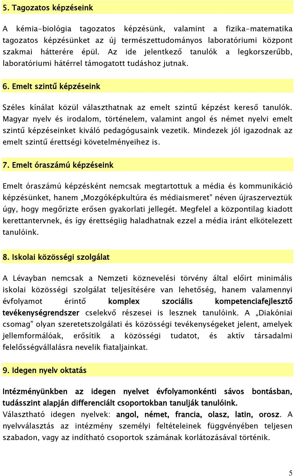 Magyar nyelv és irodalom, történelem, valamint angol és német nyelvi emelt szintű képzéseinket kiváló pedagógusaink vezetik. Mindezek jól igazodnak az emelt szintű érettségi követelményeihez is. 7.