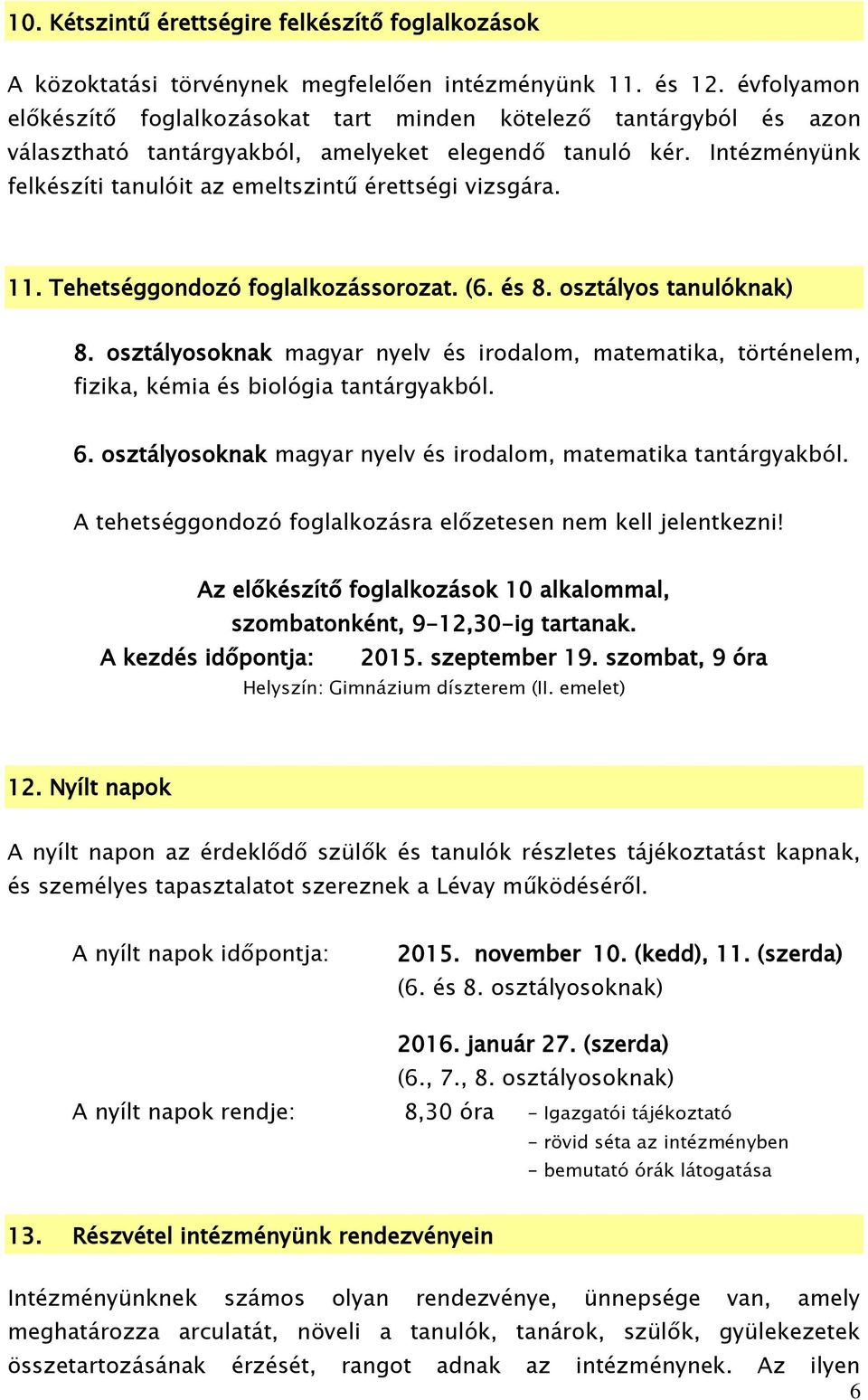 Intézményünk felkészíti tanulóit az emeltszintű érettségi vizsgára. 11. Tehetséggondozó foglalkozássorozat. (6. és 8. osztályos tanulóknak) 8.
