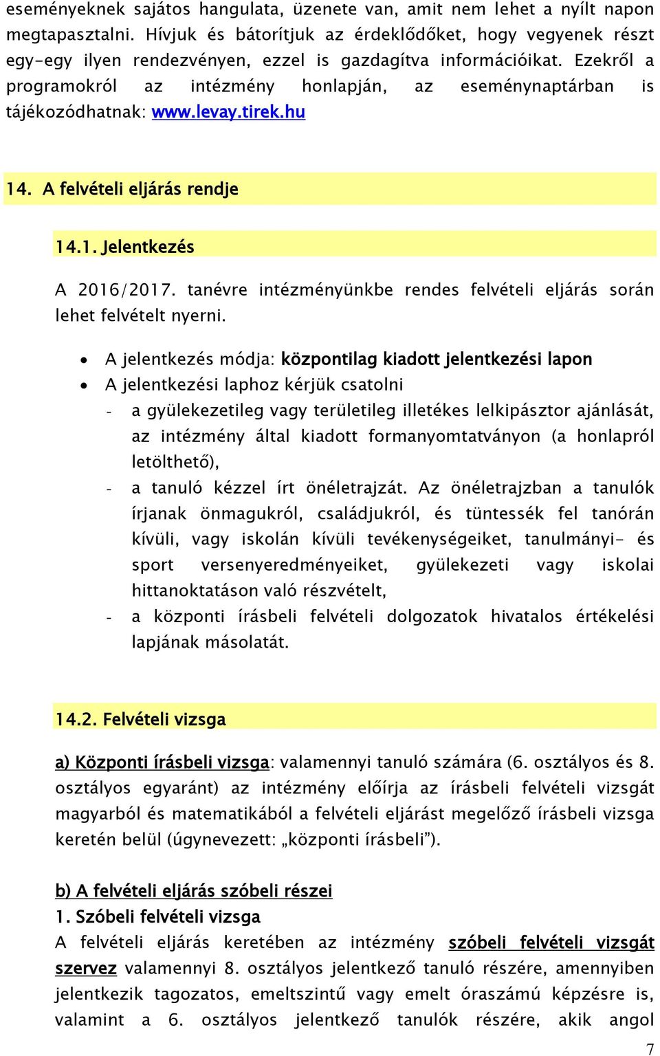 Ezekről a programokról az intézmény honlapján, az eseménynaptárban is tájékozódhatnak: www.levay.tirek.hu 14. A felvételi eljárás rendje 14.1. Jelentkezés A 2016/2017.