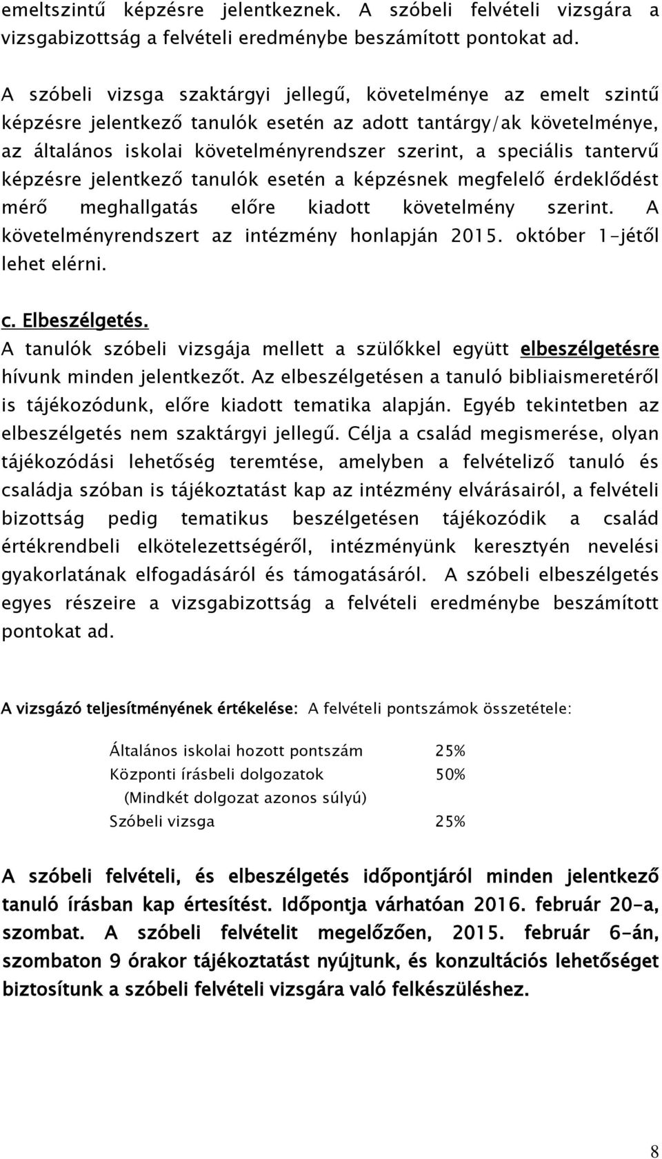 tantervű képzésre jelentkező tanulók esetén a képzésnek megfelelő érdeklődést mérő meghallgatás előre kiadott követelmény szerint. A követelményrendszert az intézmény honlapján 2015.