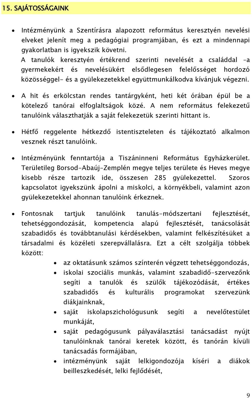 A hit és erkölcstan rendes tantárgyként, heti két órában épül be a kötelező tanórai elfoglaltságok közé. A nem református felekezetű tanulóink választhatják a saját felekezetük szerinti hittant is.