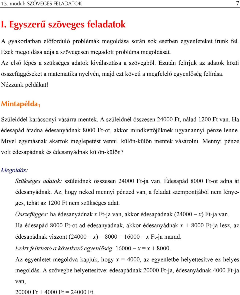 Ezután felírjuk az adatok közti összefüggéseket a matematika nyelvén, majd ezt követi a megfelelő egyenlőség felírása. Nézzünk példákat! Mintapélda 1 Szüleiddel karácsonyi vásárra mentek.