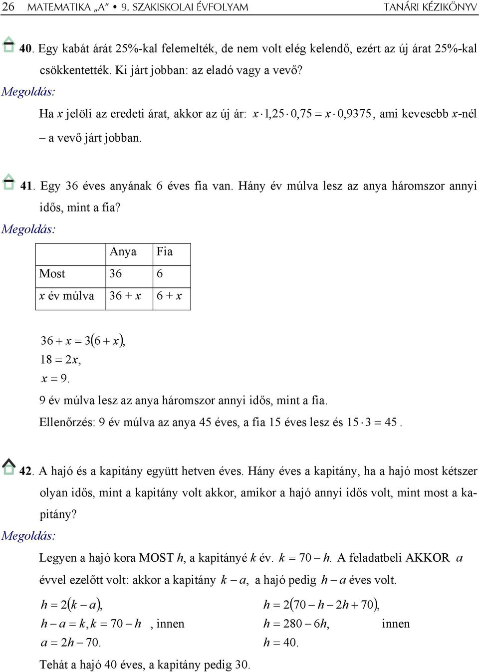 Hány év múlva lesz az anya háromszor annyi idős, mint a fia? Anya Fia Most 36 6 x év múlva 36 + x 6 + x 36 + x = 3 ( 6 + x), 18 = 2x, x = 9. 9 év múlva lesz az anya háromszor annyi idős, mint a fia.