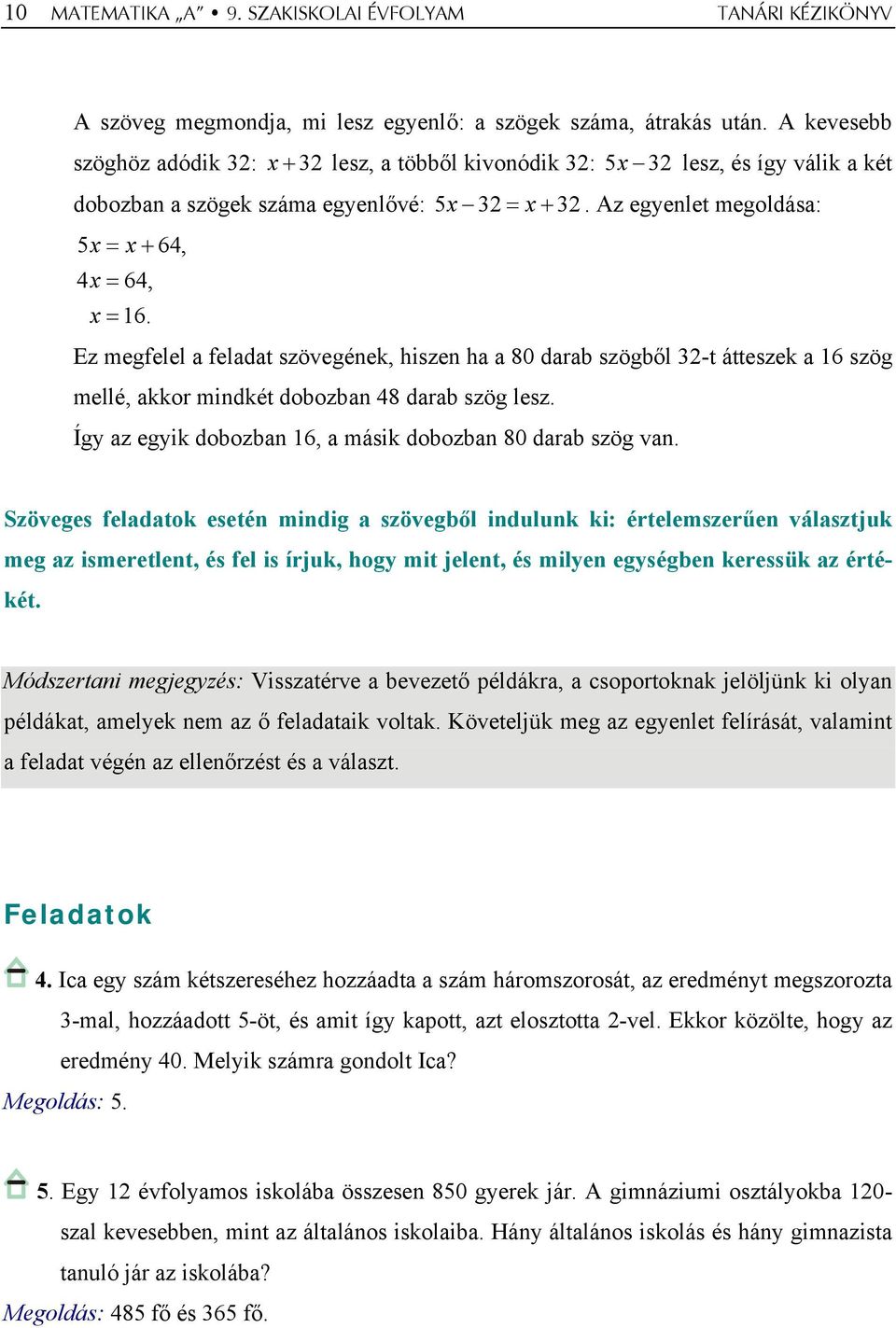 Az egyenlet megoldása: 5x = x + 64, 4x = 64, x = 16. Ez megfelel a feladat szövegének, hiszen ha a 80 darab szögből 32-t átteszek a 16 szög mellé, akkor mindkét dobozban 48 darab szög lesz.