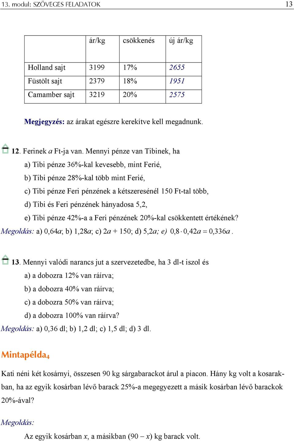 Mennyi pénze van Tibinek, ha a) Tibi pénze 36%-kal kevesebb, mint Ferié, b) Tibi pénze 28%-kal több mint Ferié, c) Tibi pénze Feri pénzének a kétszeresénél 150 Ft-tal több, d) Tibi és Feri pénzének