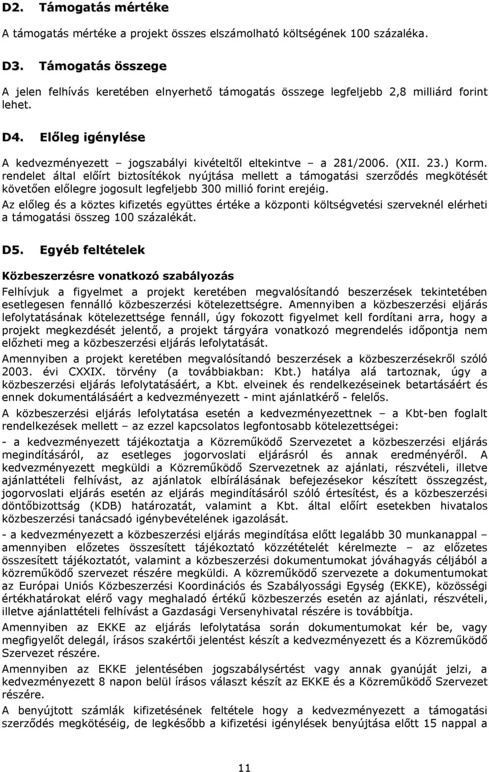 (XII. 23.) Korm. rendelet által előírt biztosítékok nyújtása mellett a támogatási szerződés megkötését követően előlegre jogosult legfeljebb 300 millió forint erejéig.