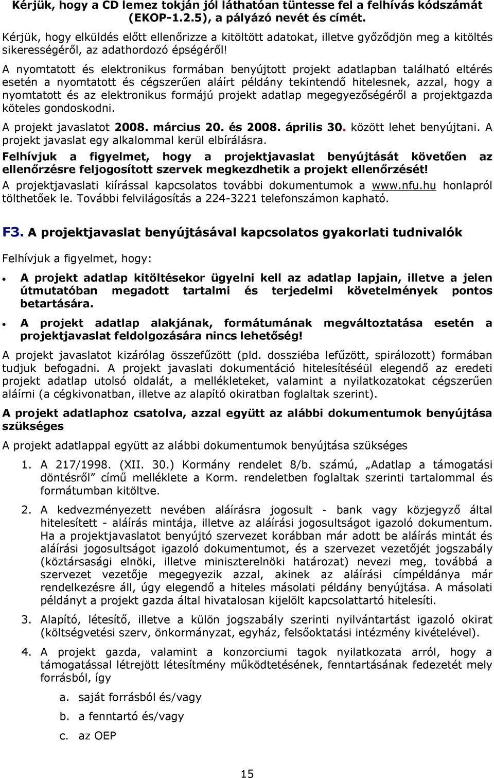 A nyomtatott és elektronikus formában benyújtott projekt adatlapban található eltérés esetén a nyomtatott és cégszerűen aláírt példány tekintendő hitelesnek, azzal, hogy a nyomtatott és az
