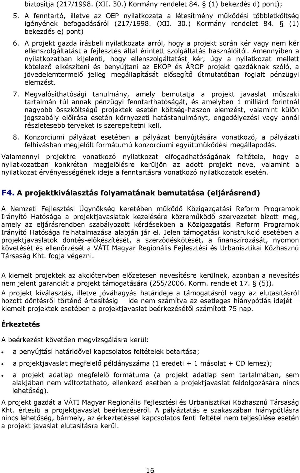 Amennyiben a nyilatkozatban kijelenti, hogy ellenszolgáltatást kér, úgy a nyilatkozat mellett kötelező elkészíteni és benyújtani az EKOP és ÁROP projekt gazdáknak szóló, a jövedelemtermelő jelleg