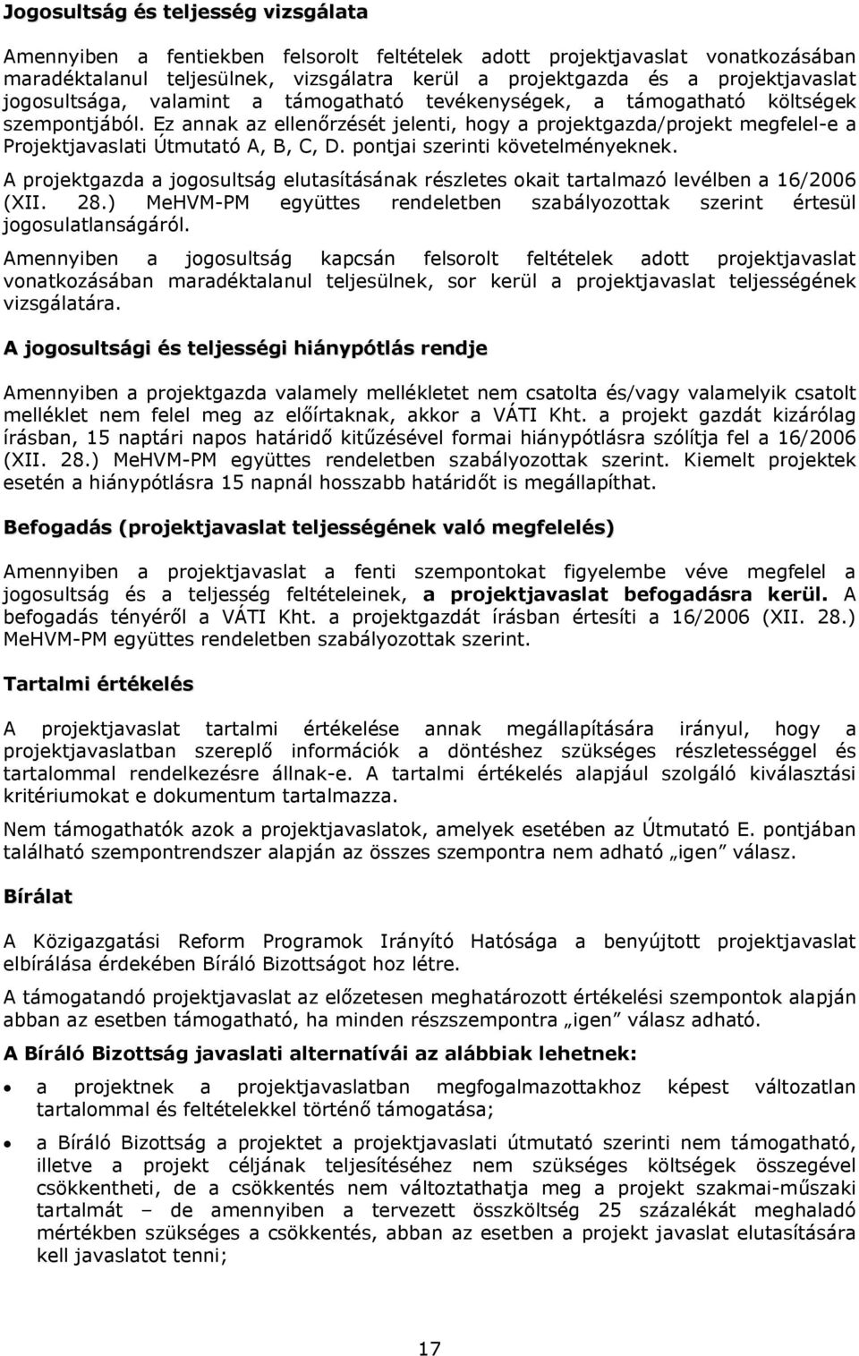 Ez annak az ellenőrzését jelenti, hogy a projektgazda/projekt megfelel-e a Projektjavaslati Útmutató A, B, C, D. pontjai szerinti követelményeknek.