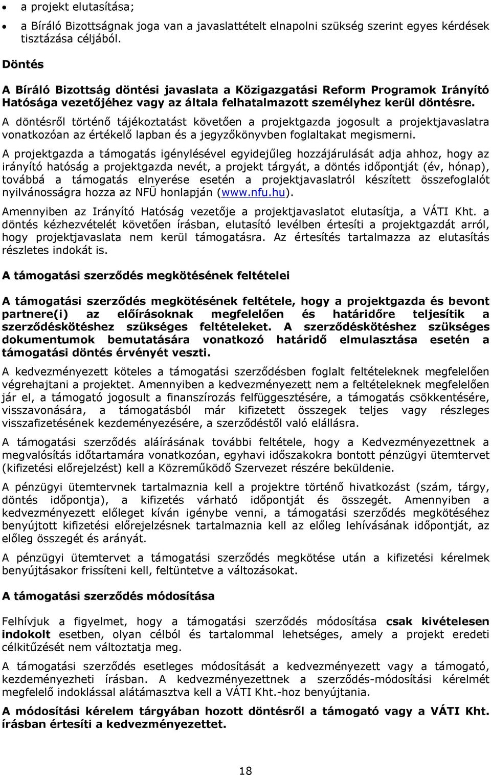 A döntésről történő tájékoztatást követően a projektgazda jogosult a projektjavaslatra vonatkozóan az értékelő lapban és a jegyzőkönyvben foglaltakat megismerni.
