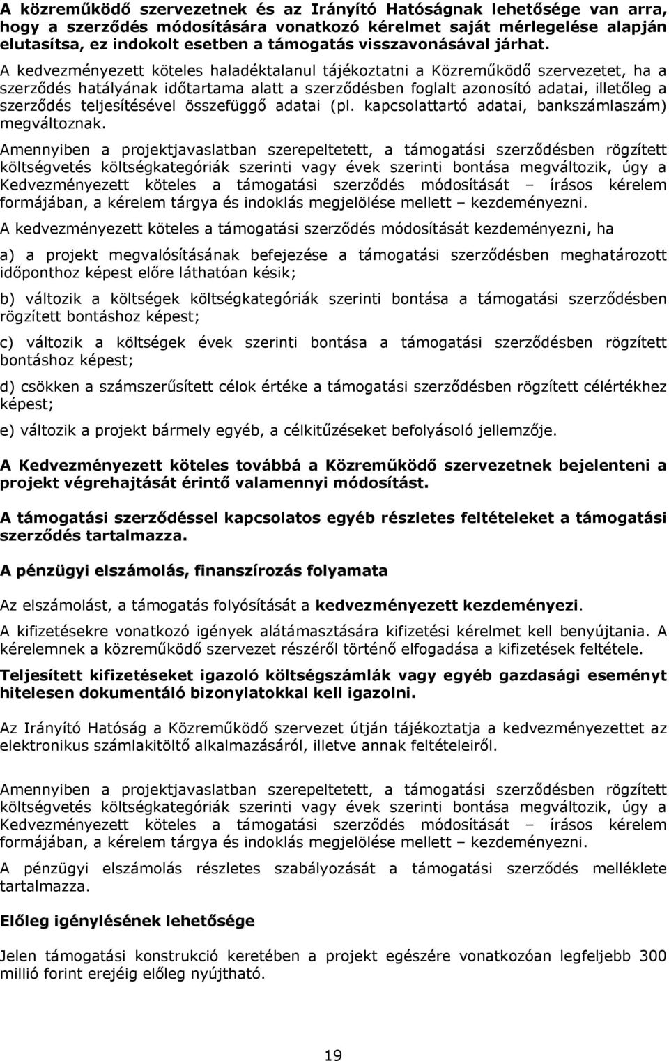 A kedvezményezett köteles haladéktalanul tájékoztatni a Közreműködő szervezetet, ha a szerződés hatályának időtartama alatt a szerződésben foglalt azonosító adatai, illetőleg a szerződés