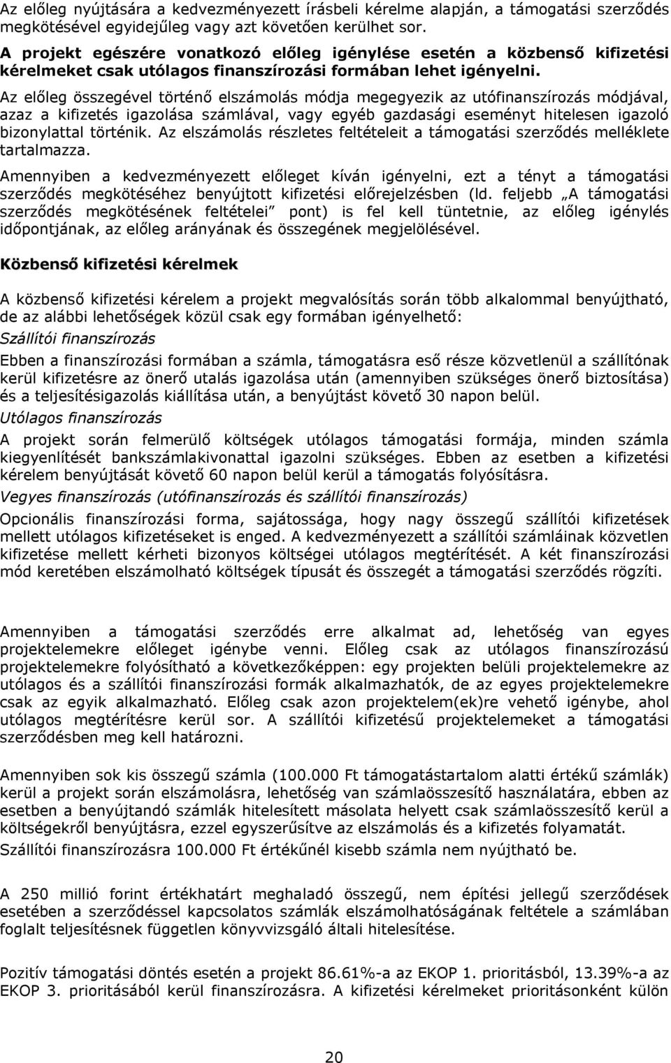 Az előleg összegével történő elszámolás módja megegyezik az utófinanszírozás módjával, azaz a kifizetés igazolása számlával, vagy egyéb gazdasági eseményt hitelesen igazoló bizonylattal történik.
