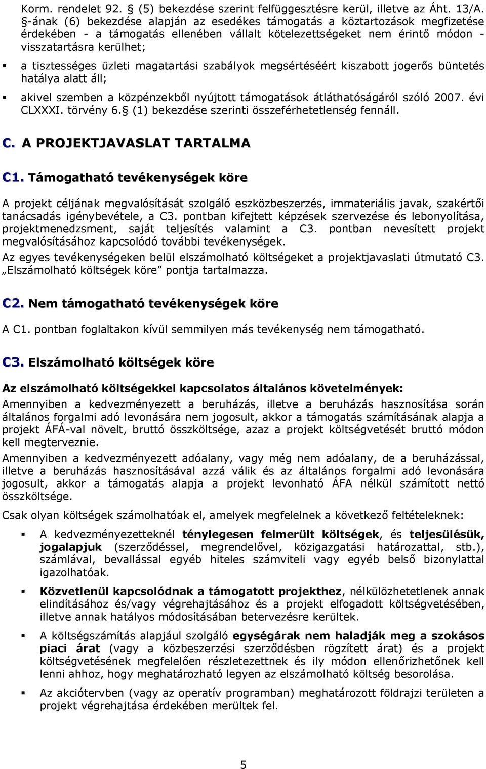 üzleti magatartási szabályok megsértéséért kiszabott jogerős büntetés hatálya alatt áll; akivel szemben a közpénzekből nyújtott támogatások átláthatóságáról szóló 2007. évi CLXXXI. törvény 6.