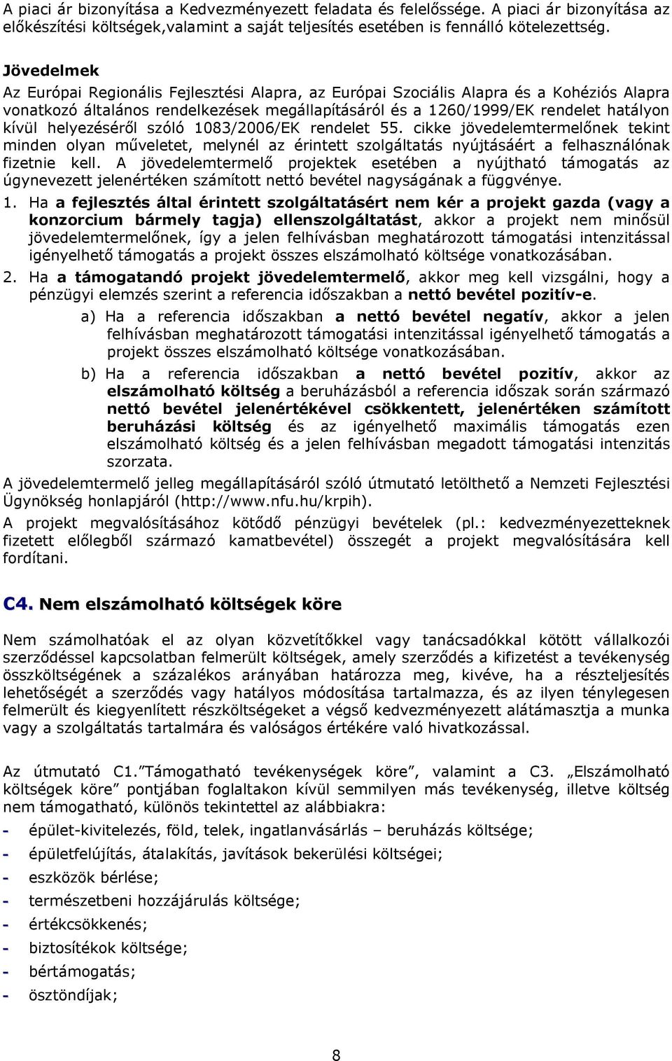 helyezéséről szóló 1083/2006/EK rendelet 55. cikke jövedelemtermelőnek tekint minden olyan műveletet, melynél az érintett szolgáltatás nyújtásáért a felhasználónak fizetnie kell.