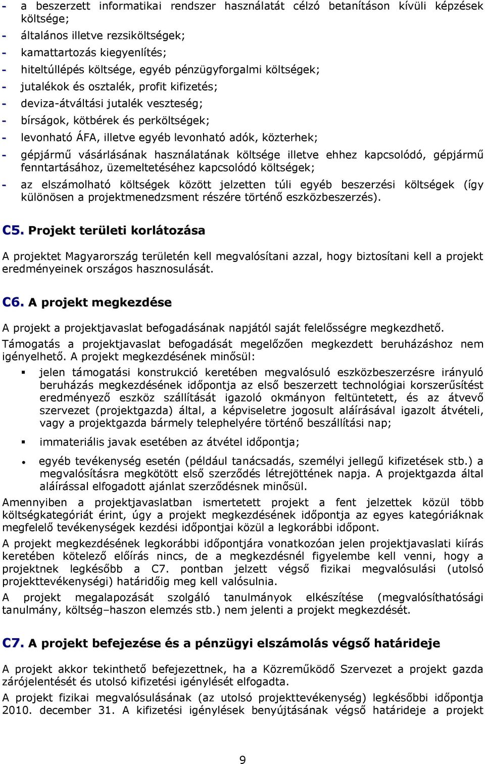 közterhek; - gépjármű vásárlásának használatának költsége illetve ehhez kapcsolódó, gépjármű fenntartásához, üzemeltetéséhez kapcsolódó költségek; - az elszámolható költségek között jelzetten túli