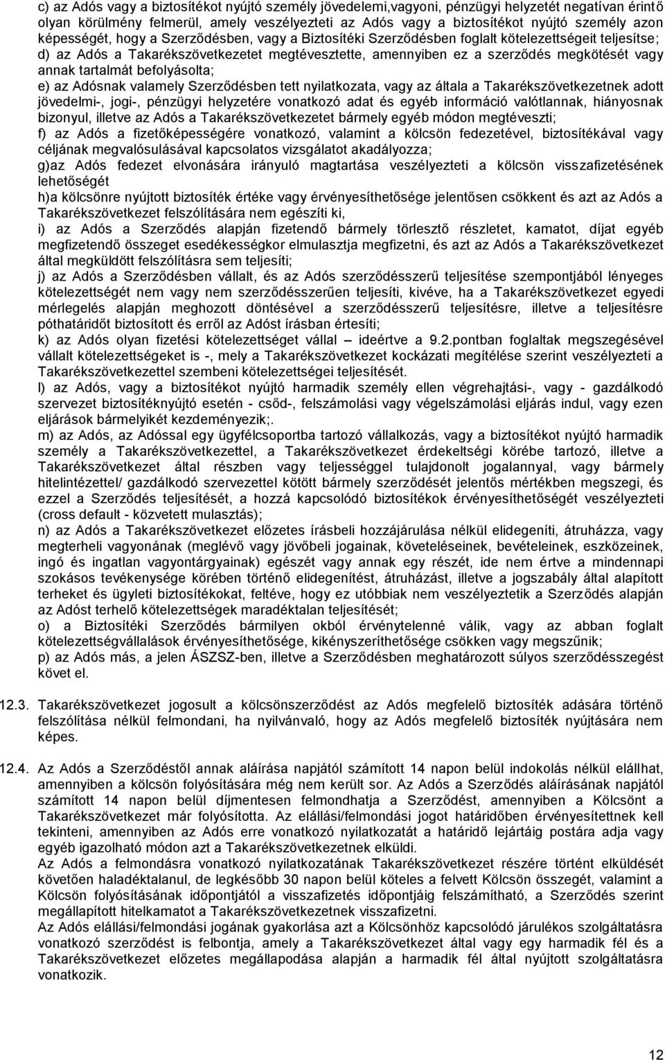 tartalmát befolyásolta; e) az Adósnak valamely Szerződésben tett nyilatkozata, vagy az általa a Takarékszövetkezetnek adott jövedelmi-, jogi-, pénzügyi helyzetére vonatkozó adat és egyéb információ