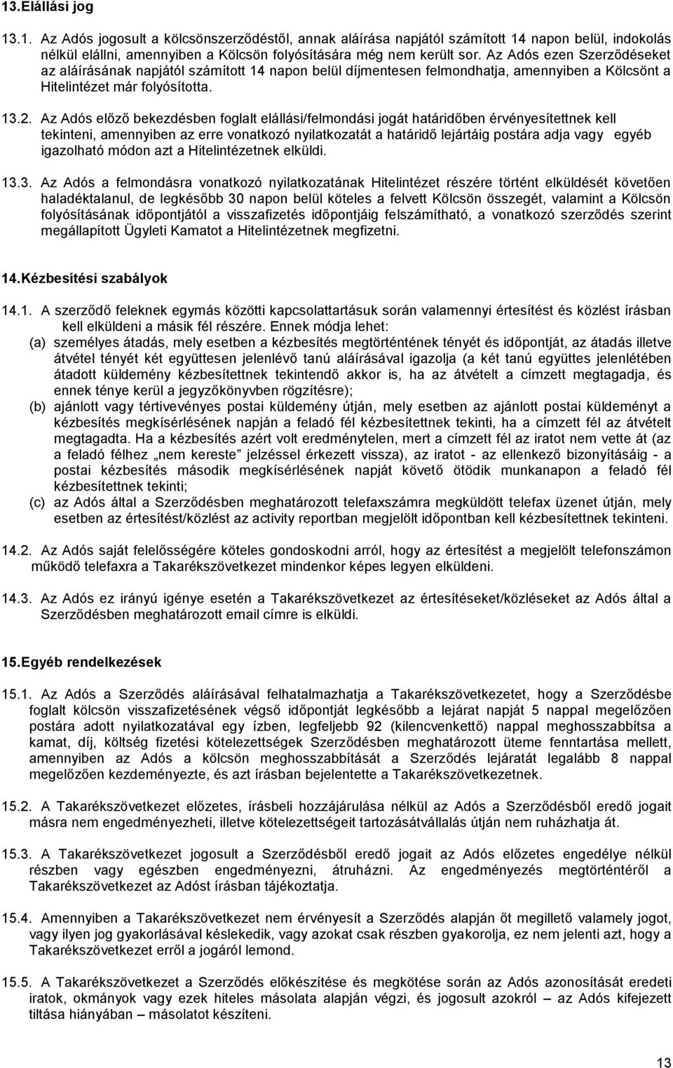 Az Adós előző bekezdésben foglalt elállási/felmondási jogát határidőben érvényesítettnek kell tekinteni, amennyiben az erre vonatkozó nyilatkozatát a határidő lejártáig postára adja vagy egyéb
