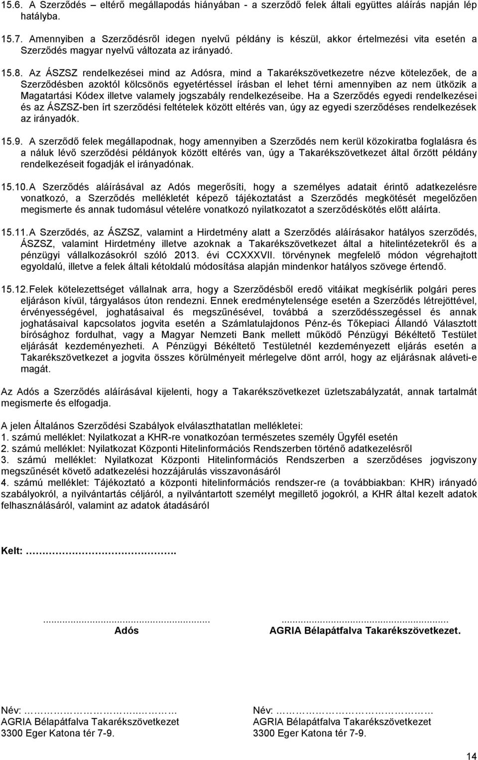 Az ÁSZSZ rendelkezései mind az Adósra, mind a Takarékszövetkezetre nézve kötelezőek, de a Szerződésben azoktól kölcsönös egyetértéssel írásban el lehet térni amennyiben az nem ütközik a Magatartási