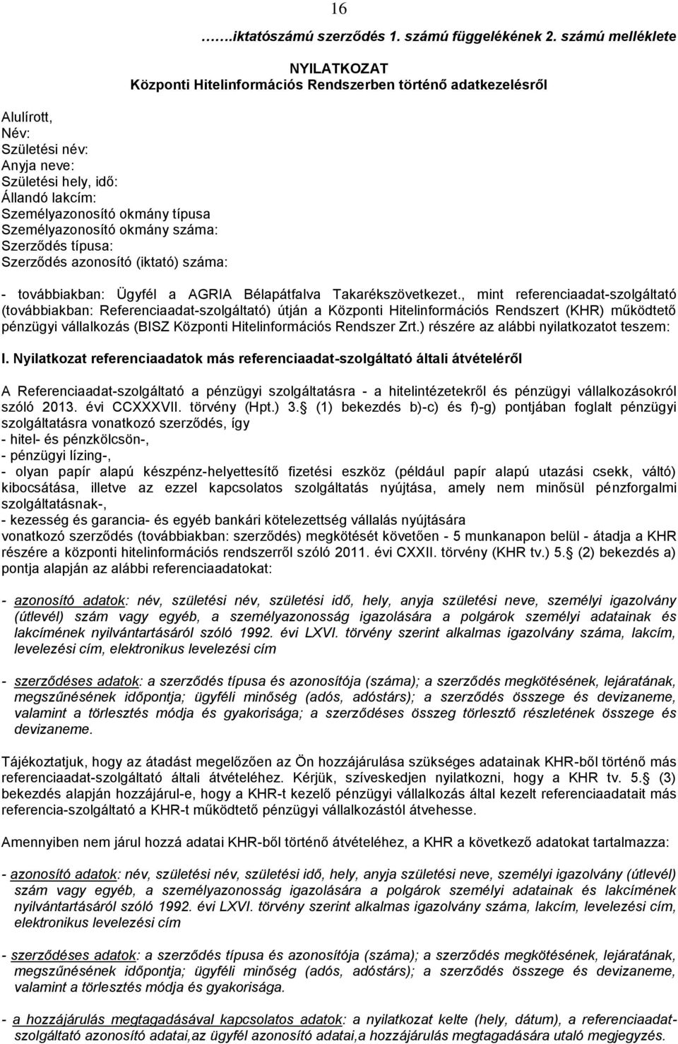 , mint referenciaadat-szolgáltató (továbbiakban: Referenciaadat-szolgáltató) útján a Központi Hitelinformációs Rendszert (KHR) működtető pénzügyi vállalkozás (BISZ Központi Hitelinformációs Rendszer