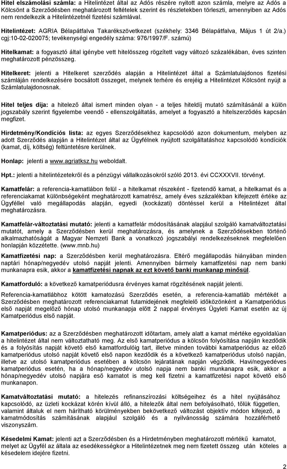) cgj:10-02-020075; tevékenységi engedély száma: 976/1997/F. számú) Hitelkamat: a fogyasztó által igénybe vett hitelösszeg rögzített vagy változó százalékában, éves szinten meghatározott pénzösszeg.