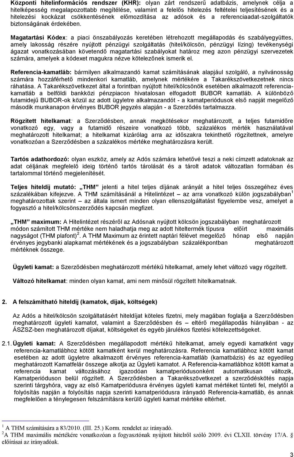 Magatartási Kódex: a piaci önszabályozás keretében létrehozott megállapodás és szabályegyüttes, amely lakosság részére nyújtott pénzügyi szolgáltatás (hitel/kölcsön, pénzügyi lízing) tevékenységi