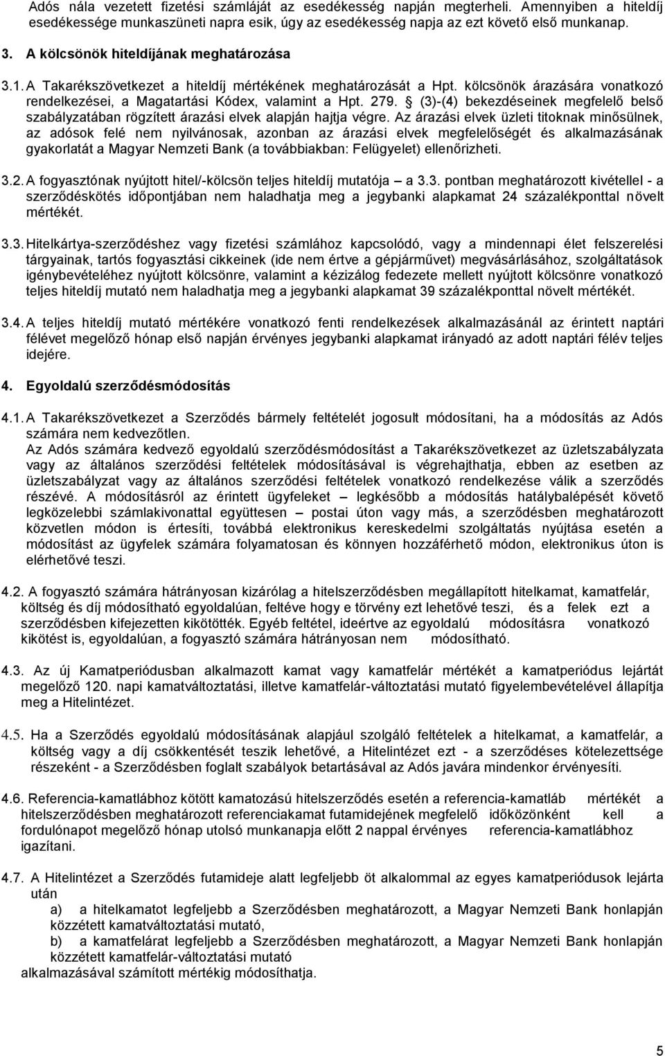 (3)-(4) bekezdéseinek megfelelő belső szabályzatában rögzített árazási elvek alapján hajtja végre.