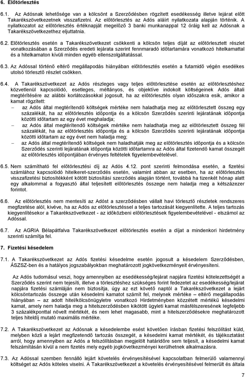 6.2. Előtörlesztés esetén a Takarékszövetkezet csökkenti a kölcsön teljes díját az előtörlesztett részlet vonatkozásában a Szerződés eredeti lejárata szerint fennmaradó időtartamára vonatkozó