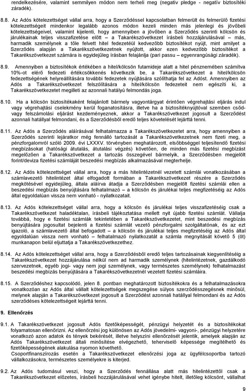 kötelezettségeivel, valamint kijelenti, hogy amennyiben a jövőben a Szerződés szerinti kölcsön és járulékainak teljes visszafizetése előtt a Takarékszövetkezet írásbeli hozzájárulásával más, harmadik