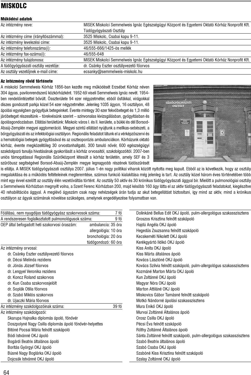 Az intézmény telefonszáma(i): 46/555-666/1425-ös mellék Az intézmény fax-száma(i): 46/555-648 MISEK Miskolci Semmelweis Ignác Egészségügyi Központ és Egyetemi Oktató Kórház Nonprofit Kft.