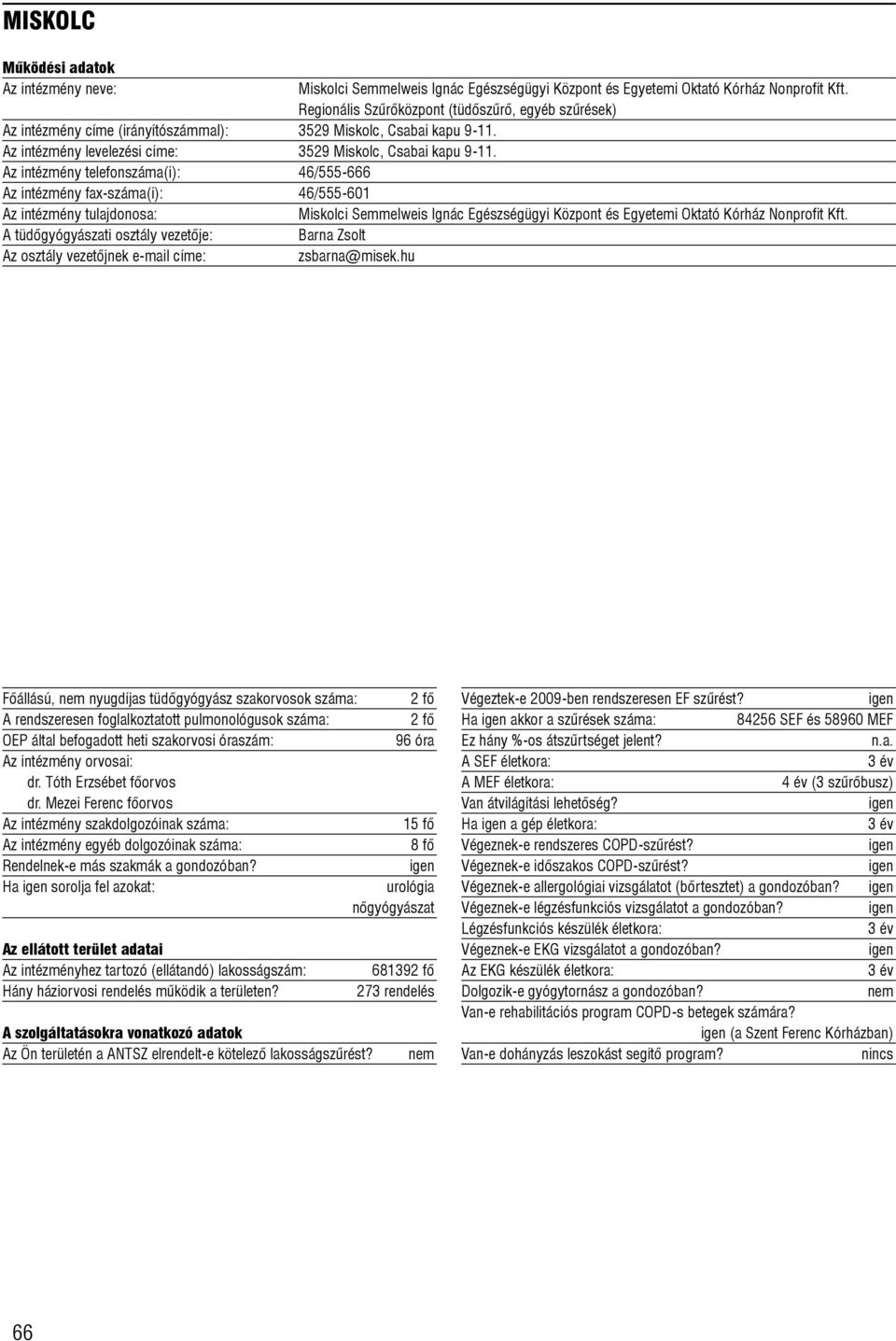 Az intézmény telefonszáma(i): 46/555-666 Az intézmény fax-száma(i): 46/555-601 Miskolci Semmelweis Ignác Egészségügyi Központ és Egyetemi Oktató Kórház Nonprofit Kft.